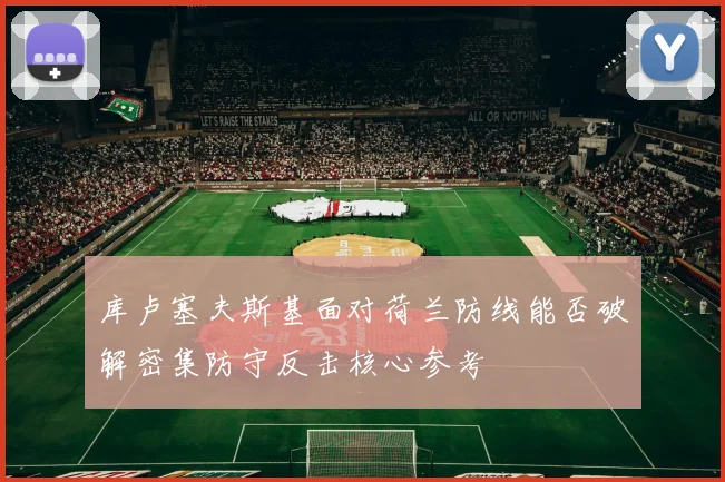 库卢塞夫斯基面对荷兰防线能否破解密集防守反击核心参考