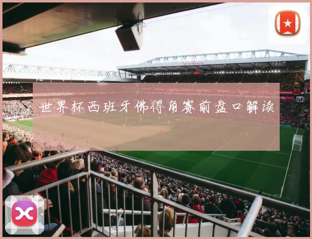 世界杯西班牙佛得角赛前盘口解读
