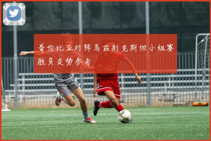 哥伦比亚对阵乌兹别克斯坦小组赛胜负走势参考