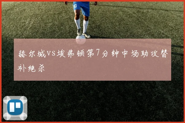 赫尔城vs埃弗顿第7分钟中场助攻替补绝杀