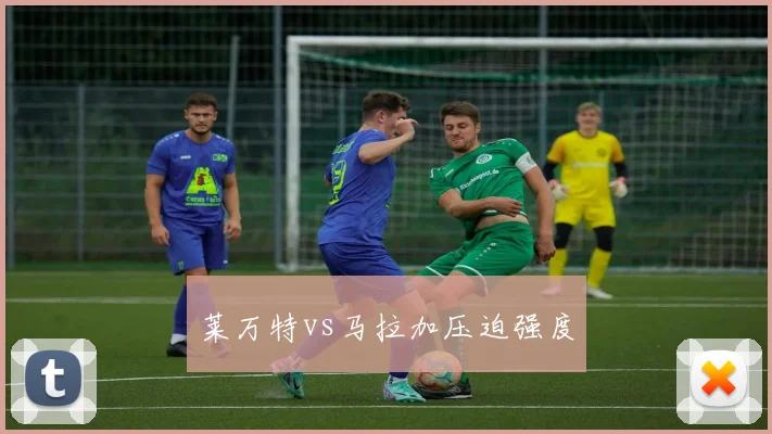 莱万特vs马拉加压迫强度
