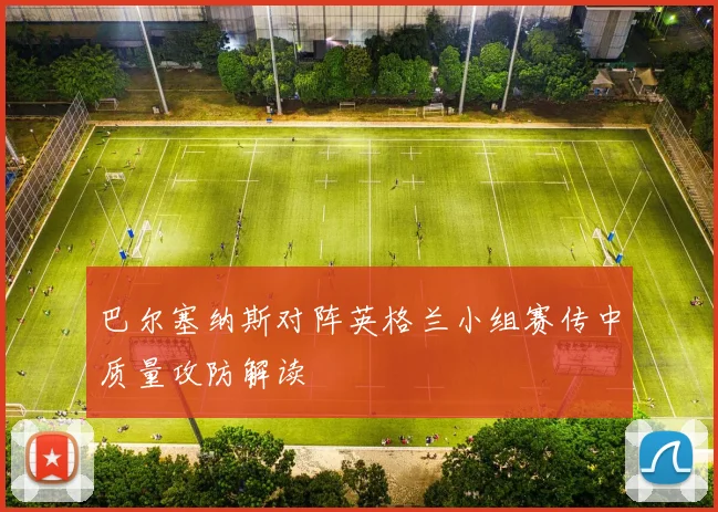巴尔塞纳斯对阵英格兰小组赛传中质量攻防解读